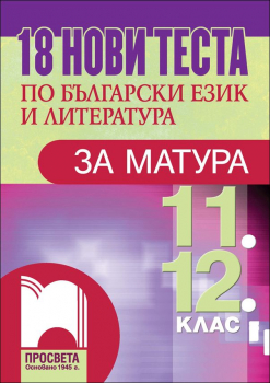 18 нови теста по български език и литература за матура - 11. и 12. клас (Просвета)