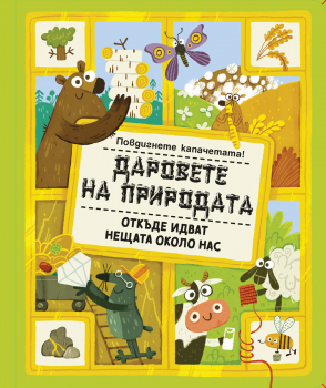 Повдигнете капачетата! Даровете на природата. Откъде идват нещата около нас