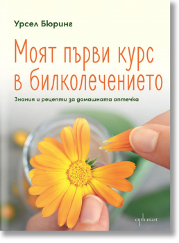 Моят първи курс в билколечението. Знания и рецепти за домашната аптечка
