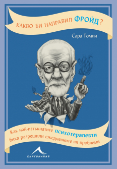 Какво би направил Фройд? Как най-изтъкнатите психотерапевти биха разрешили ежедневните ви проблеми