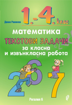 Учебник по Математика за 1. - 4. клас. Текстови задачи за класна и извънкласна работа (Регалия 6)
