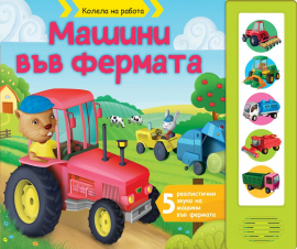 Колела на работа: Машини във фермата (Книга със звуци) 