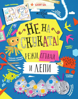 Не на скуката! Режи, сгъвай и лепи 