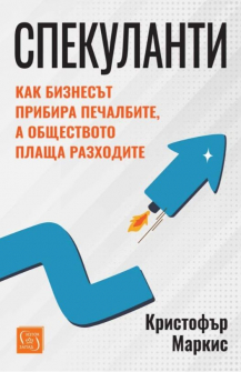 Спекуланти - Как бизнесът прибира печалбите, а обществото плаща разходите
