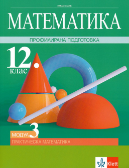 Математика за 12. клас за Профилирана подготовка. Модул 3: Практическа математика (Клет)