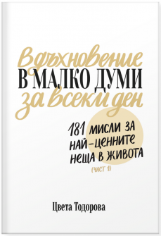 Вдъхновение в малко думи за всеки ден: 181 мисли за най-ценните неща в живота (Част 1)